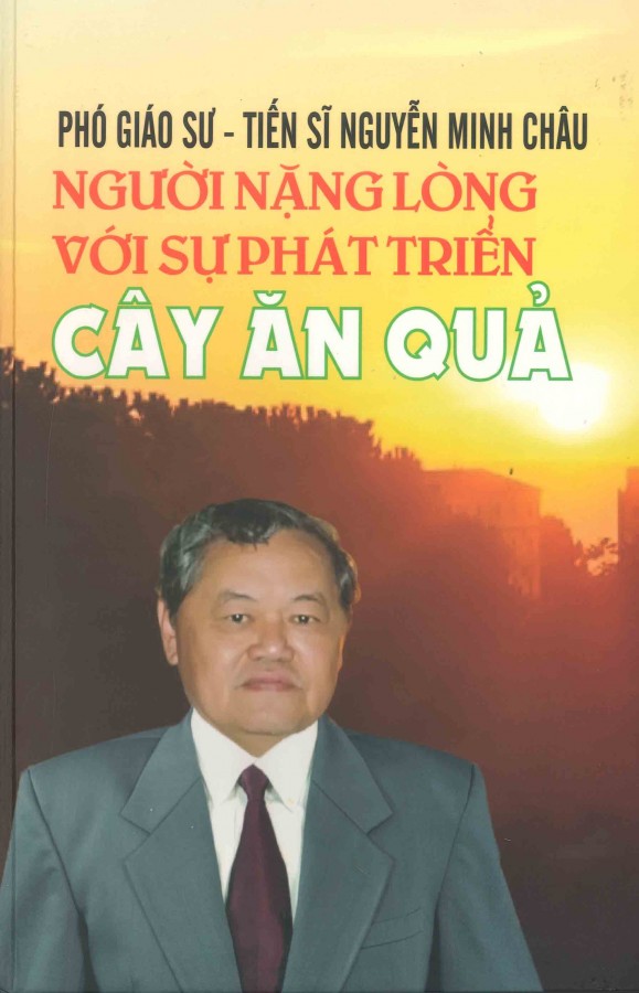 Phó giáo sư- Tiến sĩ Nguyễn Minh Châu: Người nặng lòng với sự phát triển cây ăn quả